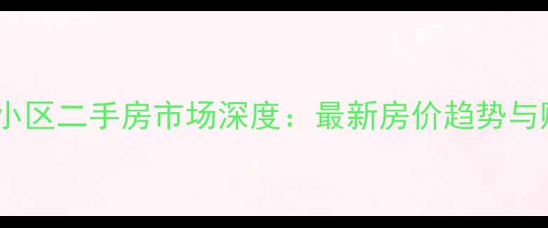 图片 辽阳红盾小区二手房市场深度：最新房价趋势与购房指南1