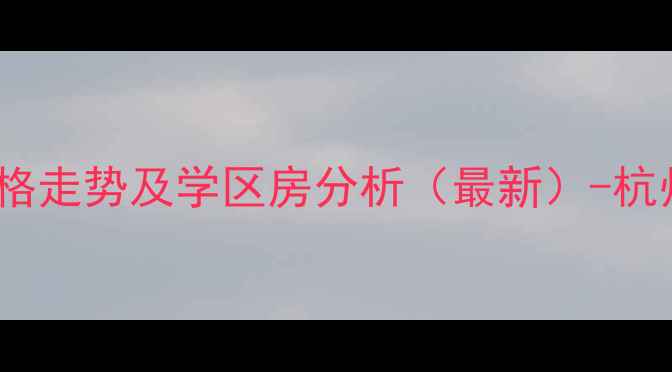 图片 运达诺维溪谷二手房价格走势及学区房分析（最新）-杭州未来科技城房产指南2
