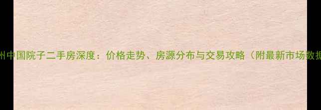 图片 通州中国院子二手房深度：价格走势、房源分布与交易攻略（附最新市场数据）
