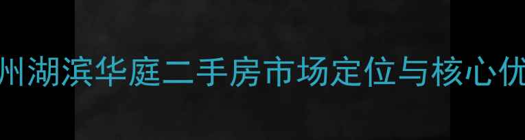 图片 通州湖滨华庭二手房市场定位与核心优势