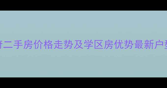 图片 通辽吉地华府二手房价格走势及学区房优势最新户型与投资指南