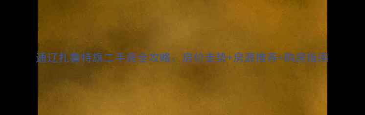 图片 通辽扎鲁特旗二手房全攻略：房价走势+房源推荐+购房指南
