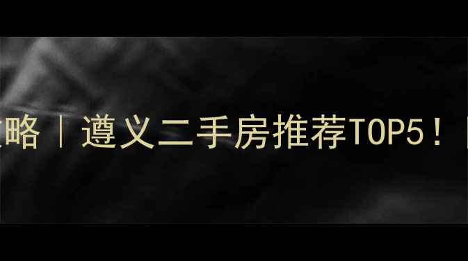 图片 遵义新浦一号还房小区攻略｜遵义二手房推荐TOP5！附房价走势+学区分析🏡2