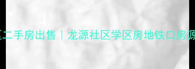 图片 遵化龙源小区二手房出售｜龙源社区学区房地铁口房源98折特惠中2