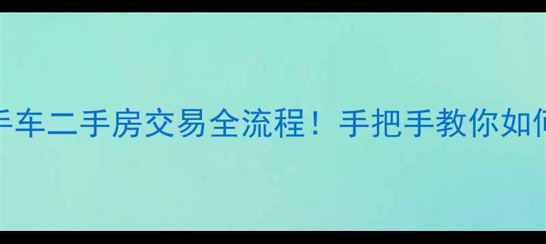 图片 避坑指南瓜子二手车二手房交易全流程！手把手教你如何低价捡漏二手房