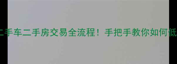图片 避坑指南瓜子二手车二手房交易全流程！手把手教你如何低价捡漏二手房2