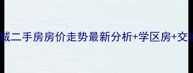 图片 邯郸市安居东城二手房房价走势最新分析+学区房+交通配套全解读2