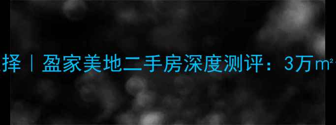图片 郑州买房新选择｜盈家美地二手房深度测评：3万㎡值不值得冲？