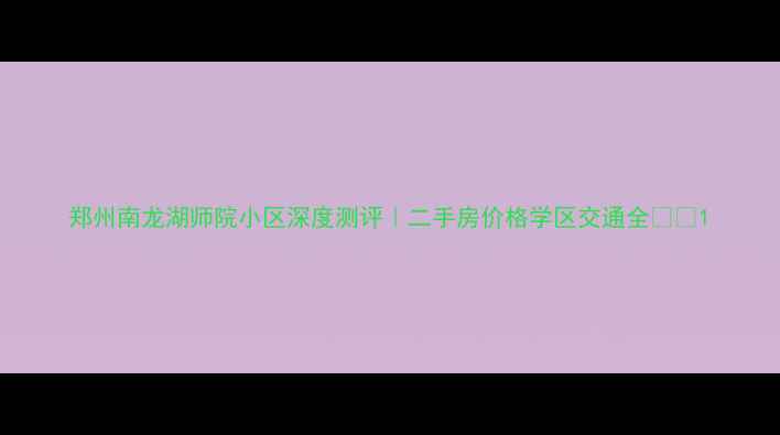图片 郑州南龙湖师院小区深度测评｜二手房价格学区交通全🏫🚇1