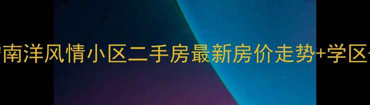 图片 郑州康宁南洋风情小区二手房最新房价走势+学区+交通全1