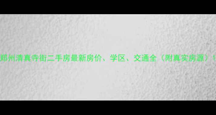 图片 郑州清真寺街二手房最新房价、学区、交通全（附真实房源）1