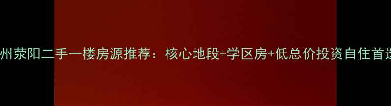 图片 郑州荥阳二手一楼房源推荐：核心地段+学区房+低总价投资自住首选2
