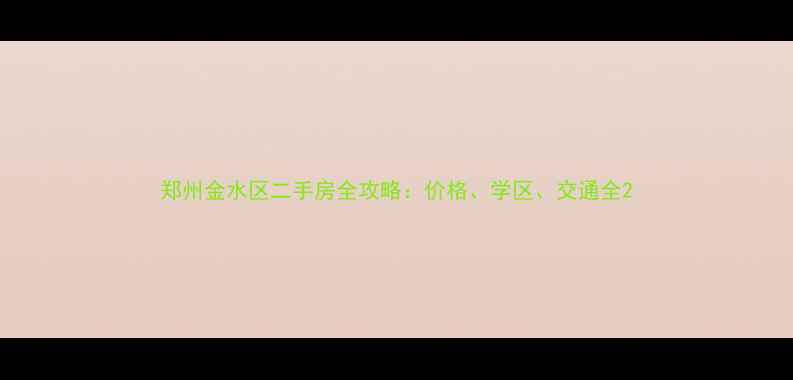 图片 郑州金水区二手房全攻略：价格、学区、交通全2
