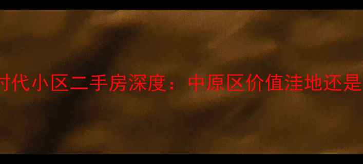 图片 郑州锦艺新时代小区二手房深度：中原区价值洼地还是投资陷阱？2