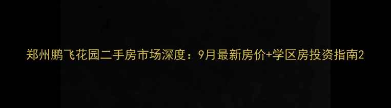 图片 郑州鹏飞花园二手房市场深度：9月最新房价+学区房投资指南2