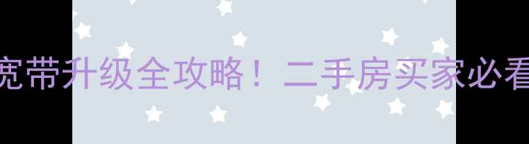 图片 郸城安民小区宽带升级全攻略！二手房买家必看5大隐藏优势1