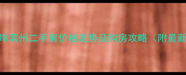 图片 重庆伟岸滨州二手房价格走势及购房攻略（附最新数据）