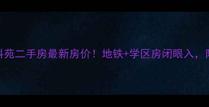 图片 重庆学城科苑二手房最新房价！地铁+学区房闭眼入，附详细攻略