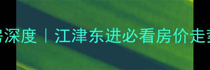 图片 重庆江津恒大二手房深度｜江津东进必看房价走势+学区交通全攻略1