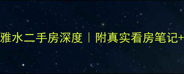 图片 重庆清风雅水二手房深度｜附真实看房笔记+避坑指南