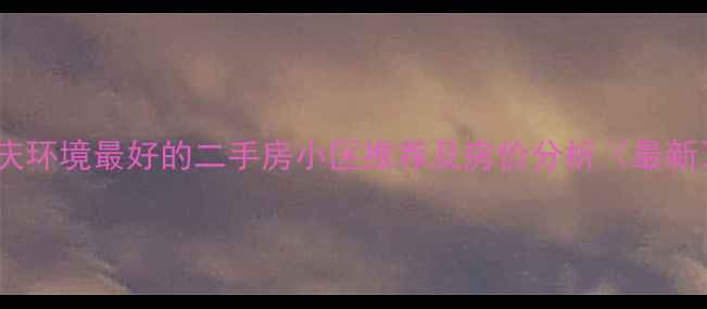 图片 重庆环境最好的二手房小区推荐及房价分析（最新）2