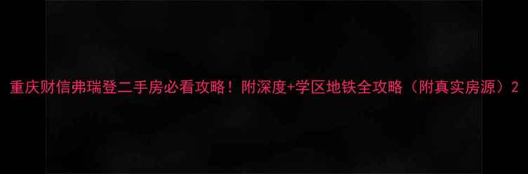 图片 重庆财信弗瑞登二手房必看攻略！附深度+学区地铁全攻略（附真实房源）2