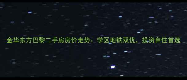 图片 金华东方巴黎二手房房价走势：学区地铁双优，投资自住首选
