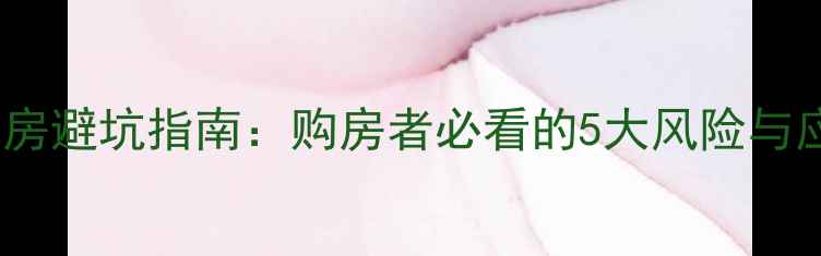 图片 金地二手房避坑指南：购房者必看的5大风险与应对策略1