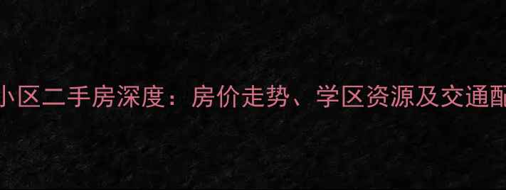 图片 金巷高层小区二手房深度：房价走势、学区资源及交通配套全攻略