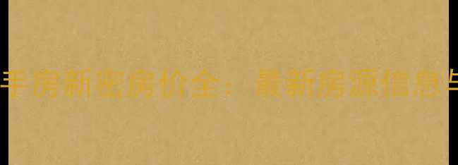 图片 金成花园二手房新密房价全：最新房源信息与购房指南2