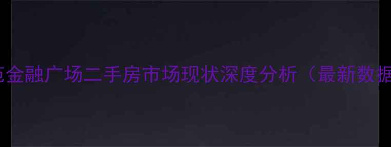 图片 鑫苑金融广场二手房市场现状深度分析（最新数据）1