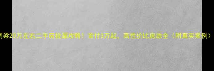 图片 铜梁20万左右二手房捡漏攻略！首付3万起，高性价比房源全（附真实案例）1