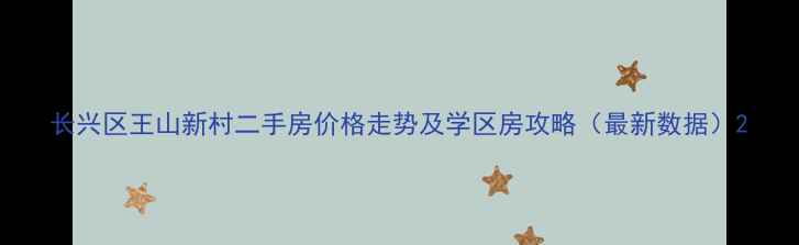 图片 长兴区王山新村二手房价格走势及学区房攻略（最新数据）2