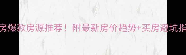 图片 长垣县长城金典二手房爆款房源推荐！附最新房价趋势+买房避坑指南（附地图+学区）1