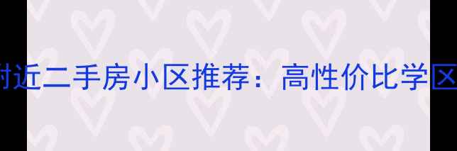 图片 长春桂林路附近二手房小区推荐：高性价比学区房投资指南2