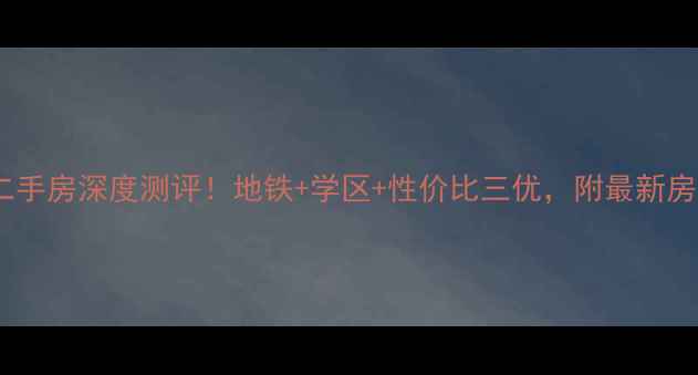 图片 长沙万科金域华府二手房深度测评！地铁+学区+性价比三优，附最新房价走势及购房攻略2