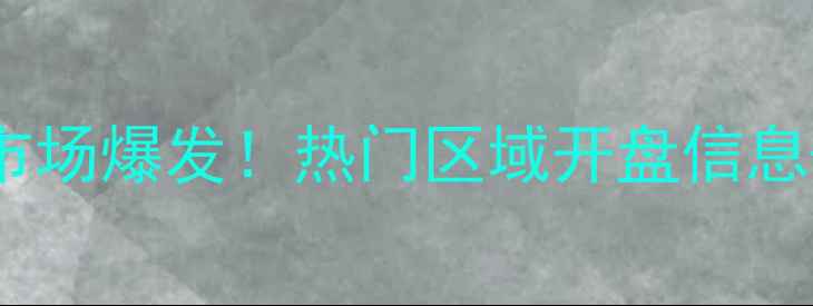 图片 长沙二手房市场爆发！热门区域开盘信息+购房攻略全