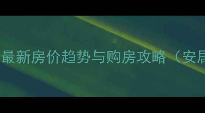 图片 长沙二手房最新房价趋势与购房攻略（安居客数据）1