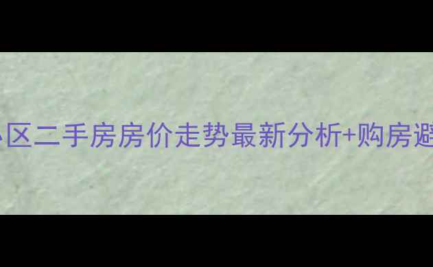 图片 长沙满庭芳小区二手房房价走势最新分析+购房避坑指南🏠💰1