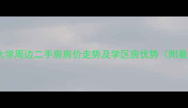 图片 长沙理工大学周边二手房房价走势及学区房优势（附最新房源）2