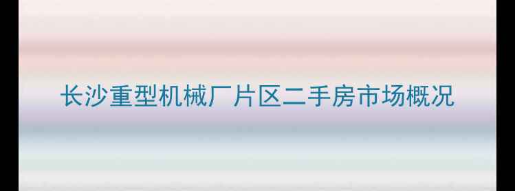 图片 长沙重型机械厂片区二手房市场概况