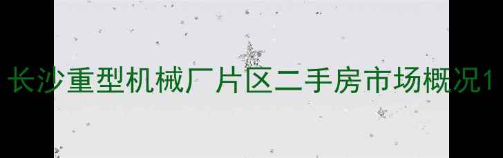 图片 长沙重型机械厂片区二手房市场概况1