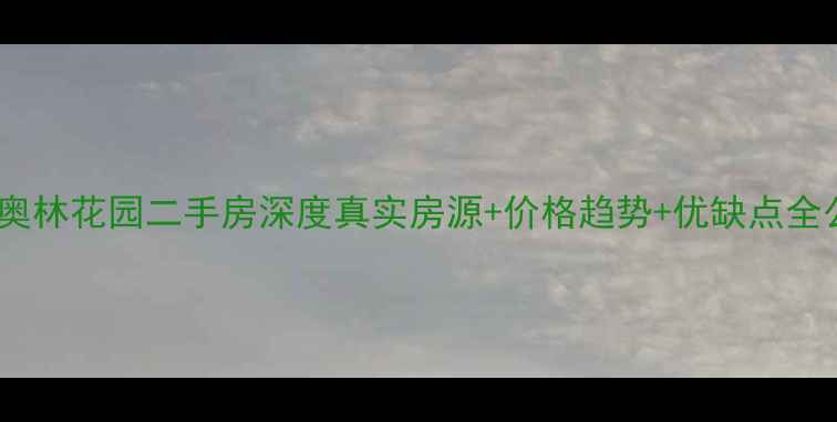 图片 长治路奥林花园二手房深度真实房源+价格趋势+优缺点全公开！1