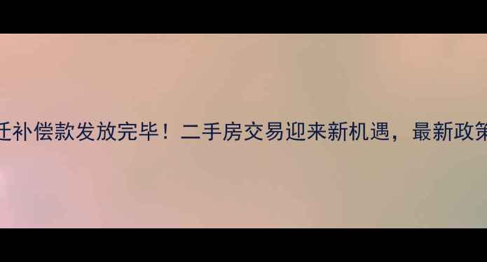 图片 长清区乐天小区拆迁补偿款发放完毕！二手房交易迎来新机遇，最新政策与市场分析全解读