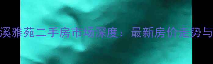图片 长阳九洲溪雅苑二手房市场深度：最新房价走势与购房指南