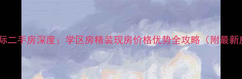 图片 阜新海鑫国际二手房深度：学区房精装现房价格优势全攻略（附最新房价走势）2