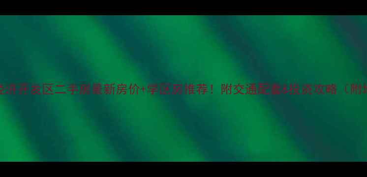 图片 阜阳经济开发区二手房最新房价+学区房推荐！附交通配套&投资攻略（附地图）