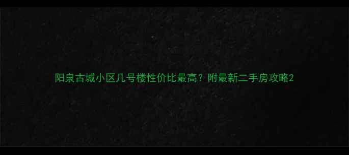 图片 阳泉古城小区几号楼性价比最高？附最新二手房攻略2