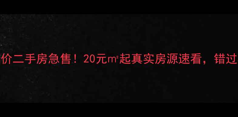 图片 附近低价二手房急售！20元㎡起真实房源速看，错过再无！