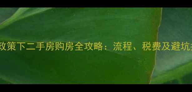 图片 限购政策下二手房购房全攻略：流程、税费及避坑指南2